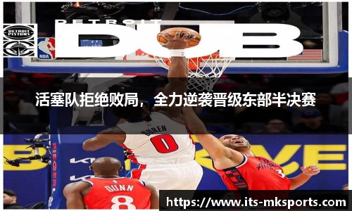 活塞队拒绝败局，全力逆袭晋级东部半决赛