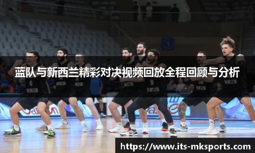 蓝队与新西兰精彩对决视频回放全程回顾与分析
