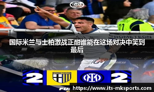国际米兰与士柏激战正酣谁能在这场对决中笑到最后