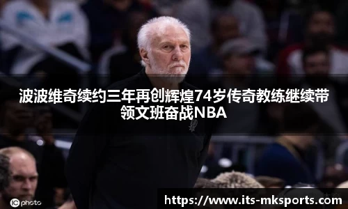 波波维奇续约三年再创辉煌74岁传奇教练继续带领文班奋战NBA