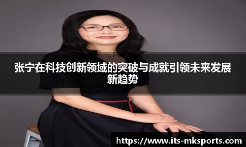 张宁在科技创新领域的突破与成就引领未来发展新趋势