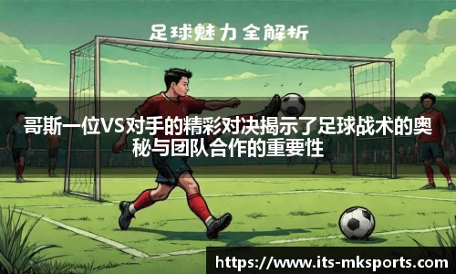 哥斯一位VS对手的精彩对决揭示了足球战术的奥秘与团队合作的重要性