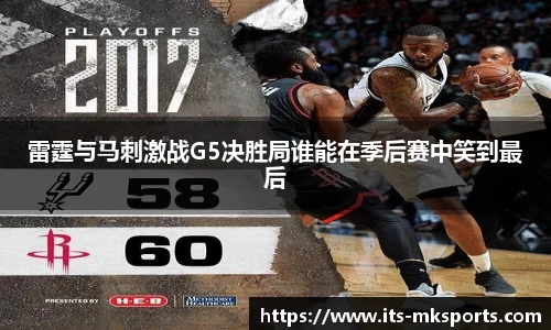 雷霆与马刺激战G5决胜局谁能在季后赛中笑到最后