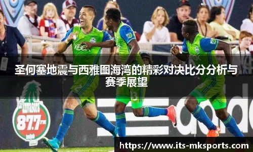 圣何塞地震与西雅图海湾的精彩对决比分分析与赛季展望