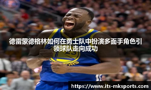 德雷蒙德格林如何在勇士队中扮演多面手角色引领球队走向成功