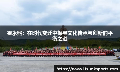 崔永熙：在时代变迁中探寻文化传承与创新的平衡之道