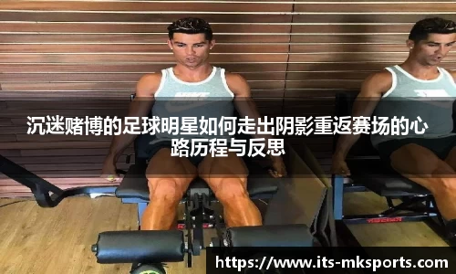 沉迷赌博的足球明星如何走出阴影重返赛场的心路历程与反思