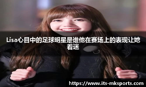 Lisa心目中的足球明星是谁他在赛场上的表现让她着迷
