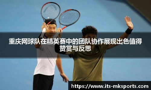 重庆网球队在精英赛中的团队协作展现出色值得赞赏与反思