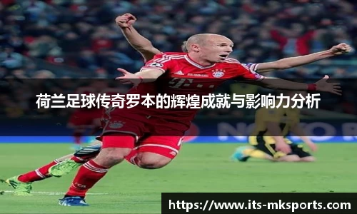 荷兰足球传奇罗本的辉煌成就与影响力分析